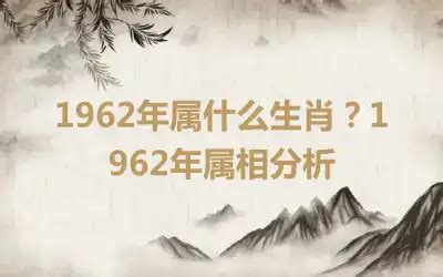 1962年属什么|62年是哪个生肖属相 1962年生肖属什么